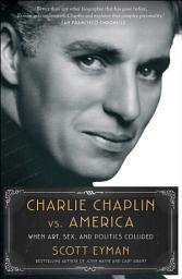 Icon image Charlie Chaplin vs. America: When Art, Sex, and Politics Collided