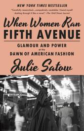 Icon image When Women Ran Fifth Avenue: Glamour and Power at the Dawn of American Fashion