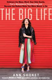 Icon image The Big Life: Embrace the Mess, Work Your Side Hustle, Find a Monumental Relationship, and Become the Badass Babe You Were Meant to Be