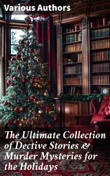 Icon image The Ultimate Collection of Dective Stories & Murder Mysteries for the Holidays: Sherlock Holmes Adventures, Hercule Poirot Cases, Father Brown Mysteries, Arsene Lupin