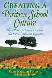 Icon image Creating a Positive School Culture: How Principals and Teachers Can Solve Problems Together