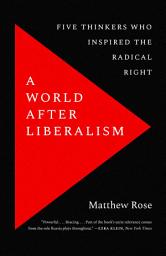 Icon image A World after Liberalism: Five Thinkers Who Inspired the Radical Right