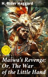 Icon image Maiwa's Revenge; Or, The War of the Little Hand: Enriched edition. A Colonial Adventure of Revenge and Justice