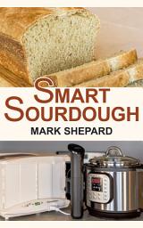 Icon image Smart Sourdough: The No-Starter, No-Waste, No-Cheat, No-Fail Way to Make Naturally Fermented Bread in 24 Hours or Less