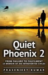 Icon image Quiet Phoenix 2: From Failure to Fulfilment: A Memoir of an Introverted Child: #3 in the Quiet Phoenix series