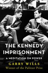 Icon image The Kennedy Imprisonment: A Meditation on Power