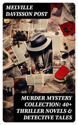 Icon image Murder Mystery Collection: 40+ Thriller Novels & Detective Tales: Uncle Abner Mysteries, Randolph Mason Schemes & Sir Henry Marquis Cases