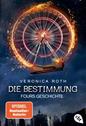 Icon image Die Bestimmung – Fours Geschichte: Die packende Fantasy-Dystopie aus Fours Perspektive