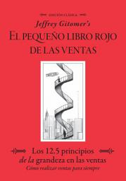 Icon image Jeffrey Gitomer’s El Pegueño Libro Rojo De Las Ventas (Jeffrey Gitomer's Little Red Book of Selling): Los 12.5 Principios De La Grandeza En Las Ventas, Cómo Realizar Ventas Para Siempre
