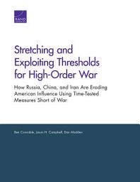 Icon image Stretching and Exploiting Thresholds for High-Order War: How Russia, China, and Iran Are Eroding American Influence Using Time-Tested Measures Short of War