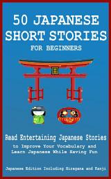 Icon image 50 Japanese Short Stories for Beginners Read Entertaining Japanese Stories to Improve your Vocabulary and Learn Japanese While Having Fun: Japanese Edition Including Hiragana and Kanji