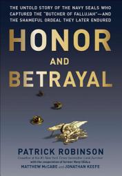 Icon image Honor and Betrayal: The Untold Story of the Navy SEALs Who Captured the "Butcher of Fallujah"—and the Shameful Ordeal They Later Endured