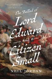 Icon image The Ballad of Lord Edward and Citizen Small: A Novel