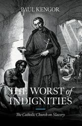 Icon image The Worst of Indignities: The Catholic Church on Slavery