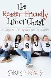 Icon image The Reader-Friendly Life of Christ: A Singular and Interwoven Biblical Account