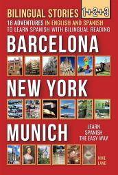 Icon image Bilingual Stories 1+2+3: 18 Adventures - in English and Spanish - to learn Spanish with Bilingual Reading in Barcelona, New York and Munich