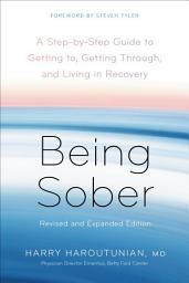Icon image Being Sober: A Step-by-Step Guide to Getting to, Getting Through, and Living in Recovery, Revised and Expanded
