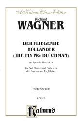 Icon image Der Fliegende Holl�_nder (The Flying Dutchman) - An Opera in Three Acts: For Solo, Chorus/Choir and Orchestra with German and English Text (Choral Score)