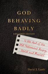 Icon image God Behaving Badly: Is the God of the Old Testament Angry, Sexist and Racist?