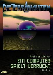 Icon image DIE TERRANAUTEN, Band 40: EIN COMPUTER SPIELT VERRÜCKT: Die große Science-Fiction-Saga!