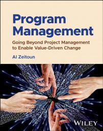 Icon image Program Management: Going Beyond Project Management to Enable Value-Driven Change