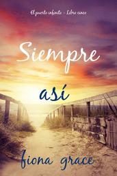 Icon image Siempre así (El puerto infinito - Libro cinco)