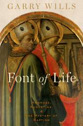 Icon image Font of Life: Ambrose, Augustine, and the Mystery of Baptism