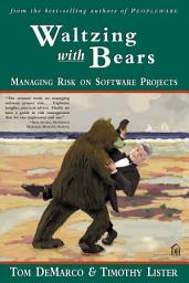 Icon image Waltzing with Bears: Managing Risk on Software Projects