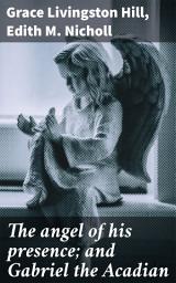 Icon image The angel of his presence; and Gabriel the Acadian: Echoes of Faith and Redemption