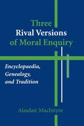 Icon image Three Rival Versions of Moral Enquiry: Encyclopaedia, Genealogy, and Tradition