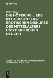 Icon image Die höfische Liebe im Horizont der erotischen Diskurse des Mittelalters und der Frühen Neuzeit: Ausgabe 2