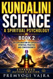 Icon image Kundalini Science: A Spiritual Psychology — Book 2: An Exploration of Experience, Spiritual Practice, and Consciousness — Expanded Author's Edition