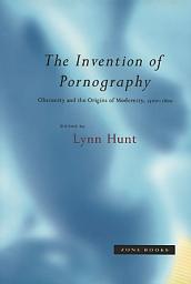 Icon image The Invention of Pornography: Obscenity and the Origins of Modernity, 1500–1800