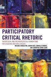 Icon image Participatory Critical Rhetoric: Theoretical and Methodological Foundations for Studying Rhetoric In Situ