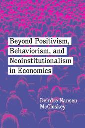 Icon image Beyond Positivism, Behaviorism, and Neoinstitutionalism in Economics