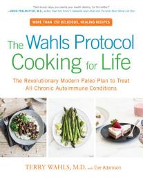 Icon image The Wahls Protocol Cooking for Life: The Revolutionary Modern Paleo Plan to Treat All Chronic Autoimmune Conditions
