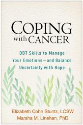 Icon image Coping with Cancer: DBT Skills to Manage Your Emotions--and Balance Uncertainty with Hope