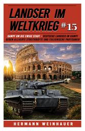 Icon image Landser im Weltkrieg 15: Kampf um die Ewige Stadt – Deutsche Landser im Kampf gegen alliierte Streitkräfte und italienische Partisanen