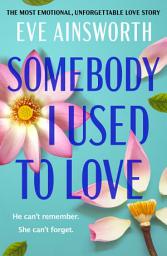 Icon image Somebody I Used to Love: The most emotional, unforgettable love story