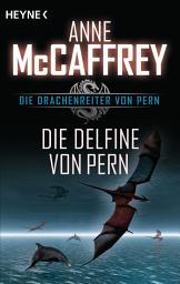 Icon image Die Delfine von Pern: Die Drachenreiter von Pern, Band 12 - Roman