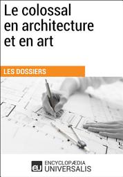 Icon image Le colossal en architecture et en art: Les Dossiers d'Universalis