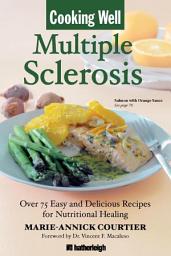 Icon image Cooking Well: Multiple Sclerosis: Over 75 Easy and Delicious Recipes for Nutritional Healing