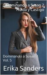 Icon image Dominando a Susan 2. Huida y Castigo: Dominando a Susan 2 Vol. 5