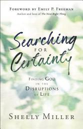 Icon image Searching for Certainty: Finding God in the Disruptions of Life