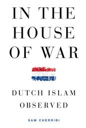 Icon image In the House of War: Dutch Islam Observed