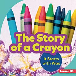 Icon image The Story of a Crayon: It Starts with Wax