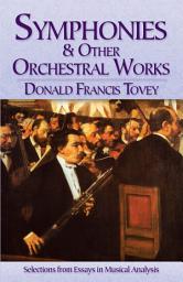 Icon image Symphonies and Other Orchestral Works: Selections from Essays in Musical Analysis