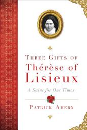 Icon image Three Gifts of Therese of Lisieux: A Saint for Our Times