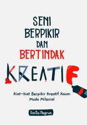 Icon image Seni Berpikir dan Bertindak Kreatif: Kiat-kiat Berpikir Kreatif Kaum Muda Milenial