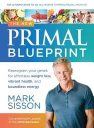 Icon image The New Primal Blueprint: Reprogram Your Genes for Effortless Weight Loss, Vibrant Health and Boundless Energy - Updated And Revised Edition